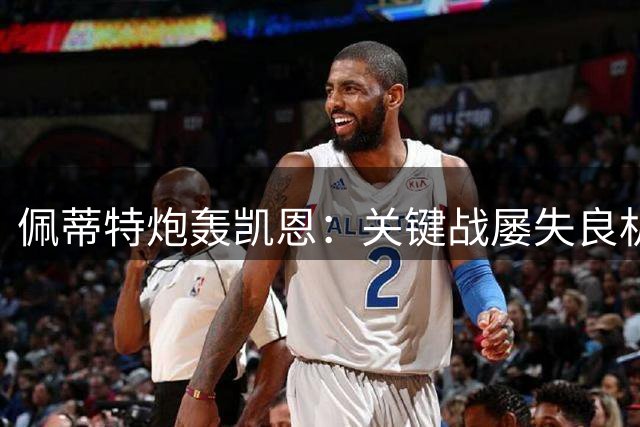 佩蒂特炮轰凯恩：关键战屡失良机 金球奖梦想恐成泡影