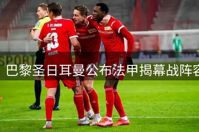 巴黎圣日耳曼公布法甲揭幕战阵容 新援悉数入选